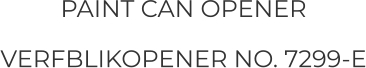 PAINT CAN OPENER VERFBLIKOPENER NO. 7299-E