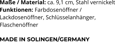 Maße / Material: ca. 9,1 cm, Stahl vernickelt Funktionen: Farbdosenöffner /  Lackdosenöffner, Schlüsselanhänger,  Flaschenöffner   MADE IN SOLINGEN/GERMANY