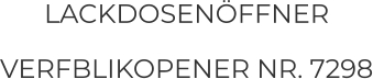 LACKDOSENÖFFNER VERFBLIKOPENER NR. 7298