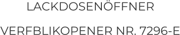 LACKDOSENÖFFNER VERFBLIKOPENER NR. 7296-E